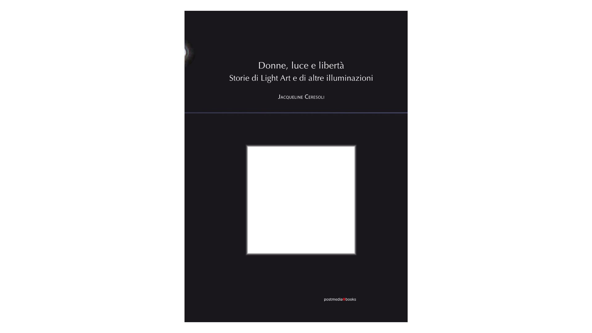 Presentazione del volume "Donne, luce e libertà. Storie di Light Art e di altre illuminazioni"